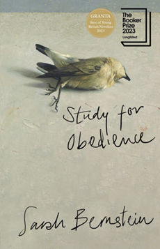 'Study for Obedience' cover design. A dead bird, with the title in cursive typography. Name of author 'Sarah Bernstein' also in cursive. Two stamps in right hand corner, "Granta Best of British Novelists 2023" and "The Booker Prize 2023: Longlist".